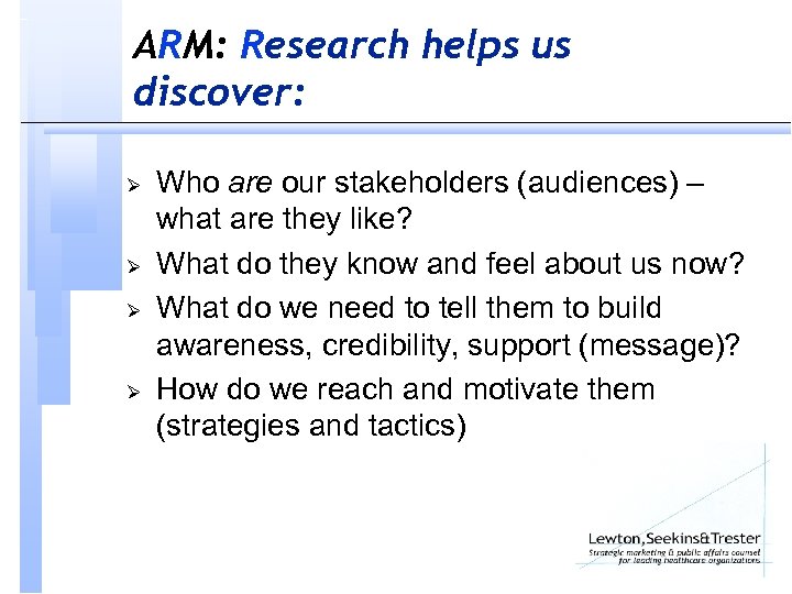 ARM: Research helps us discover: Ø Ø Who are our stakeholders (audiences) – what