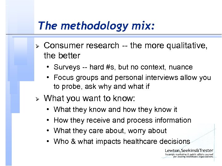 The methodology mix: Ø Consumer research -- the more qualitative, the better • Surveys