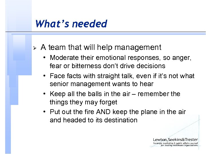 What’s needed Ø A team that will help management • Moderate their emotional responses,