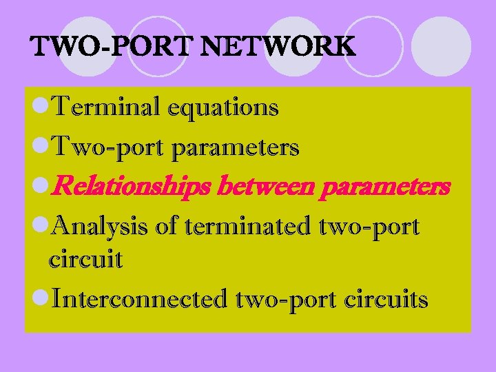 TWO-PORT NETWORK l. Terminal equations l. Two-port parameters l. Relationships between parameters l. Analysis