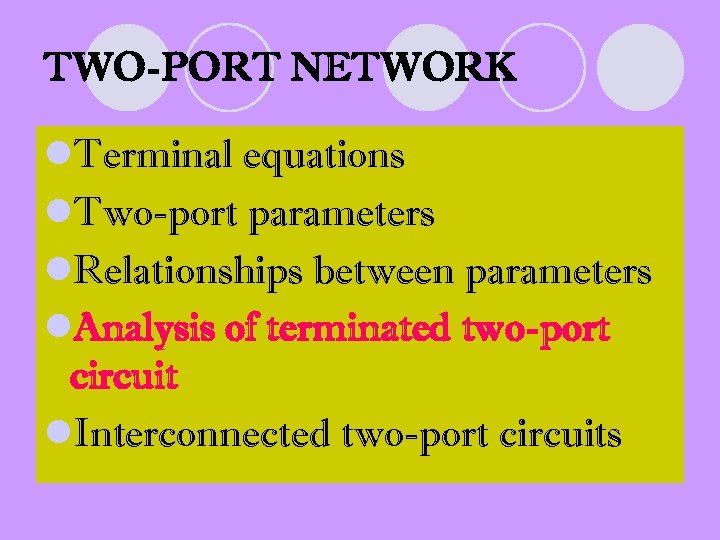 TWO-PORT NETWORK l. Terminal equations l. Two-port parameters l. Relationships between parameters l. Analysis