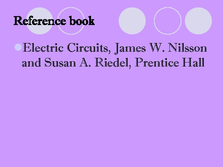 Reference book l. Electric Circuits, James W. Nilsson and Susan A. Riedel, Prentice Hall