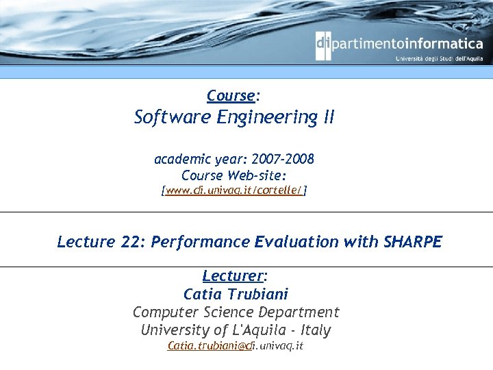 Course: Software Engineering II academic year: 2007 -2008 Course Web-site: [www. di. univaq. it/cortelle/]