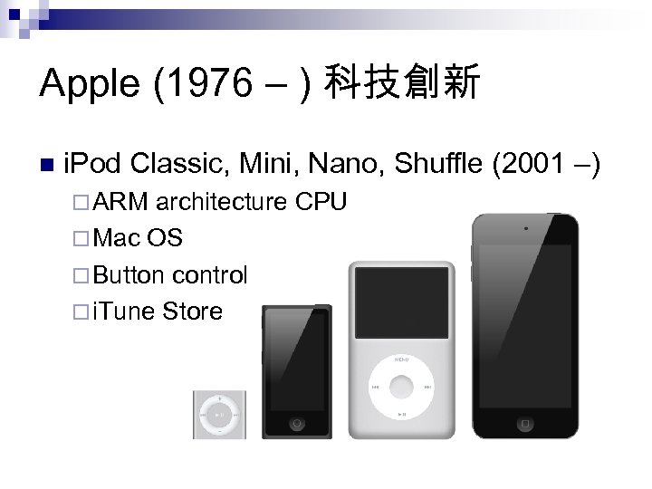 Apple (1976 – ) 科技創新 n i. Pod Classic, Mini, Nano, Shuffle (2001 –)