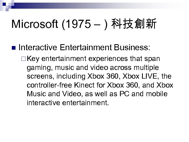 Microsoft (1975 – ) 科技創新 n Interactive Entertainment Business: ¨ Key entertainment experiences that