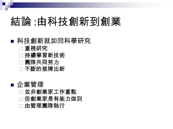 結論 : 由科技創新到創業 n 科技創新就如同科學研究 n 企業管理 ¨ 重視研究 ¨ 持續學習新技術 ¨ 團隊共同努力 ¨