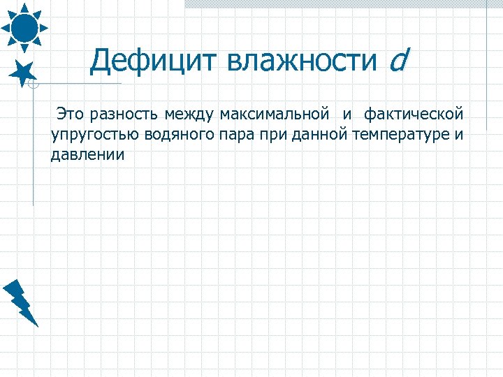 Дефицит влажности d Это разность между максимальной и фактической упругостью водяного пара при данной