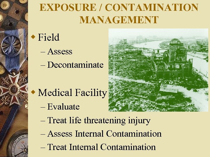 EXPOSURE / CONTAMINATION MANAGEMENT w Field – Assess – Decontaminate w Medical Facility –