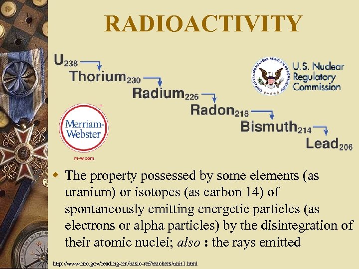RADIOACTIVITY w The property possessed by some elements (as uranium) or isotopes (as carbon