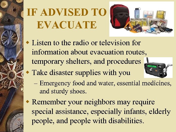 IF ADVISED TO EVACUATE w Listen to the radio or television for information about