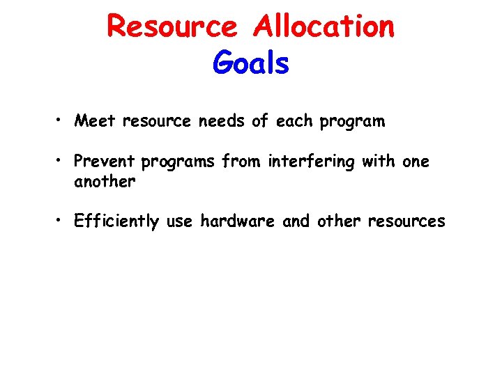 Resource Allocation Goals • Meet resource needs of each program • Prevent programs from
