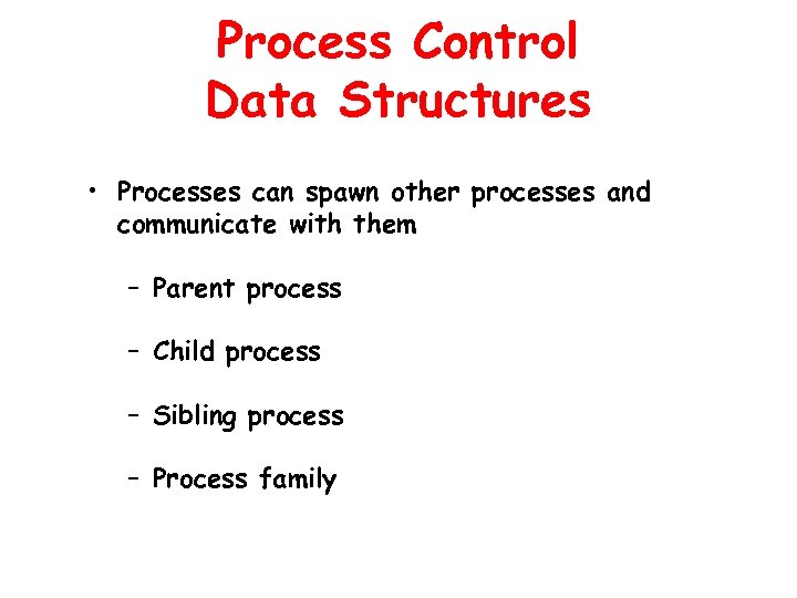 Process Control Data Structures • Processes can spawn other processes and communicate with them