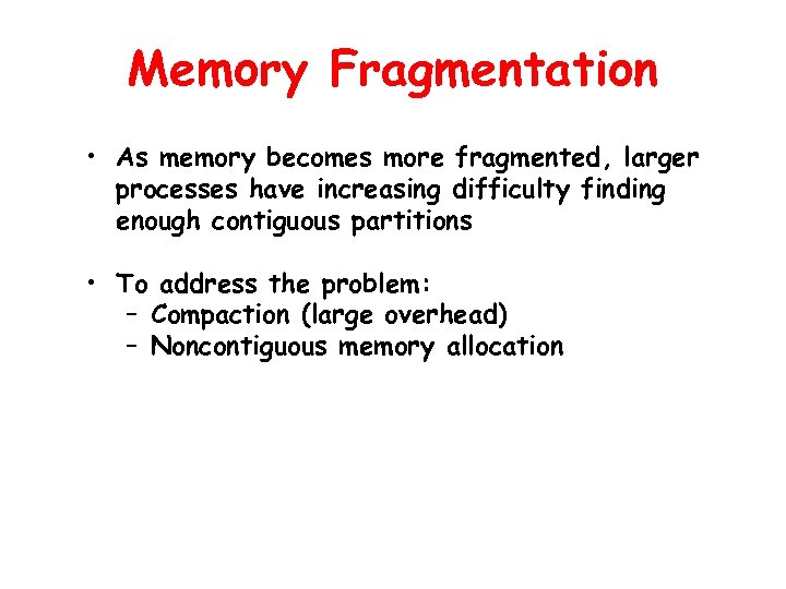 Memory Fragmentation • As memory becomes more fragmented, larger processes have increasing difficulty finding