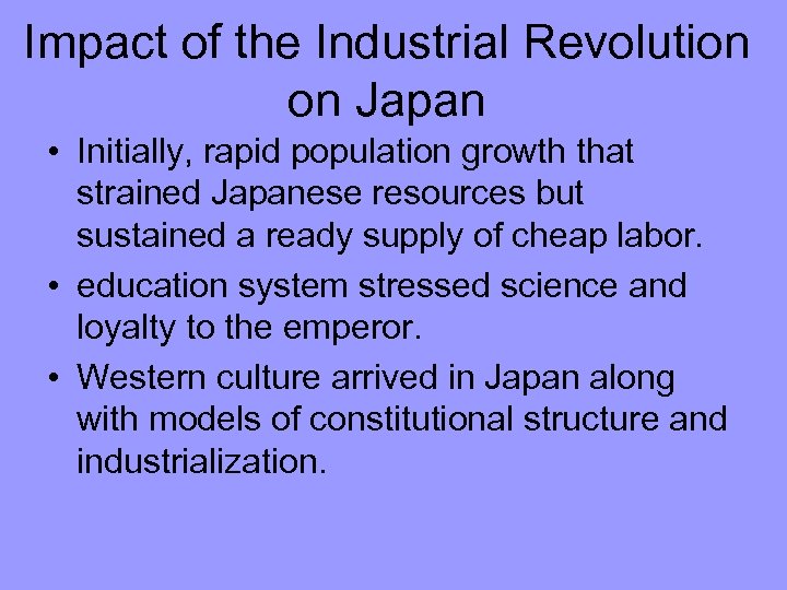 Impact of the Industrial Revolution on Japan • Initially, rapid population growth that strained