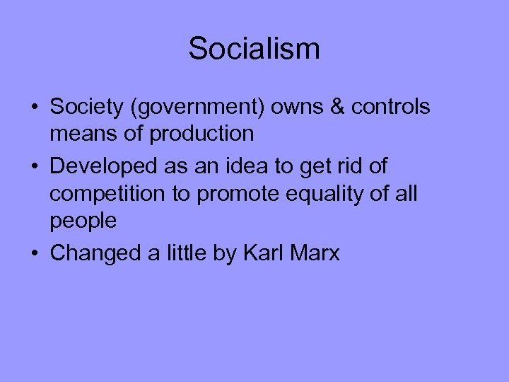 Socialism • Society (government) owns & controls means of production • Developed as an