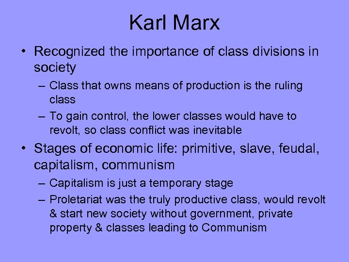 Karl Marx • Recognized the importance of class divisions in society – Class that