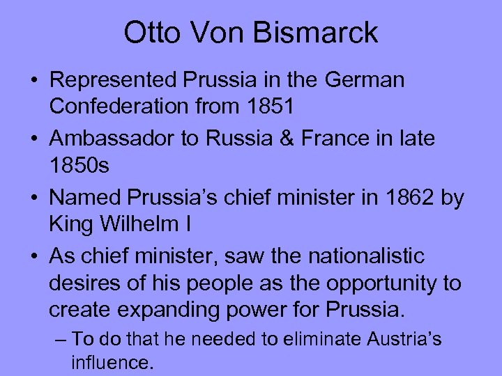 Otto Von Bismarck • Represented Prussia in the German Confederation from 1851 • Ambassador