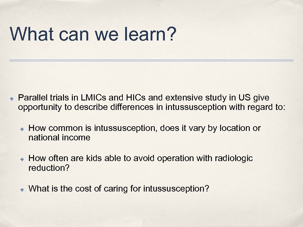 What can we learn? ✤ Parallel trials in LMICs and HICs and extensive study