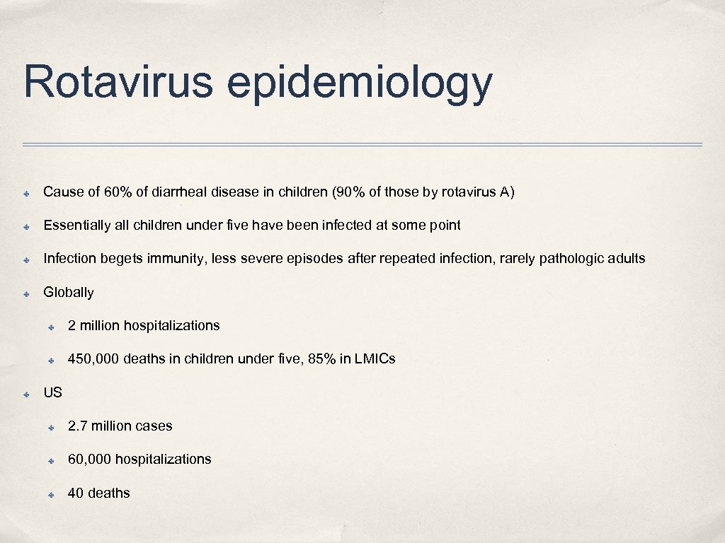 Rotavirus epidemiology ✤ Cause of 60% of diarrheal disease in children (90% of those