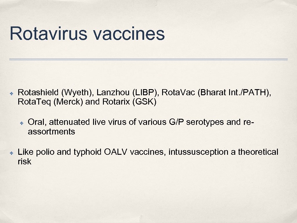 Rotavirus vaccines ✤ Rotashield (Wyeth), Lanzhou (LIBP), Rota. Vac (Bharat Int. /PATH), Rota. Teq