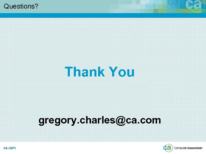Questions? Thank You gregory. charles@ca. com 