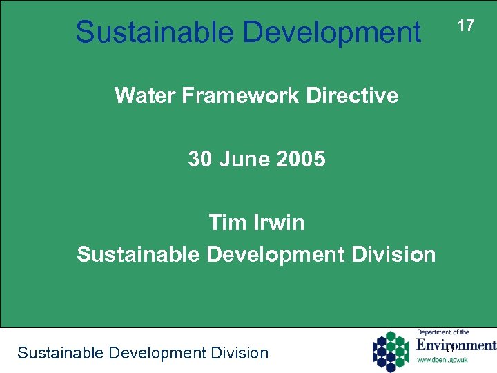 Sustainable Development 17 Water Framework Directive 30 June 2005 Tim Irwin Sustainable Development Division