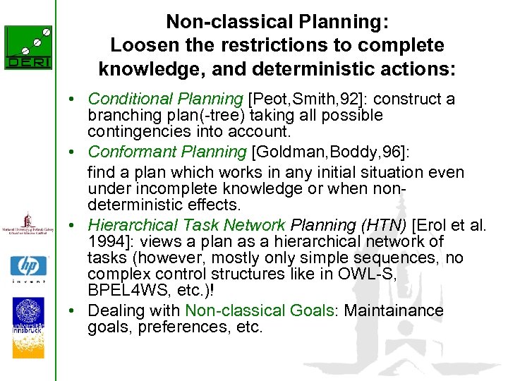 Non-classical Planning: Loosen the restrictions to complete knowledge, and deterministic actions: • Conditional Planning