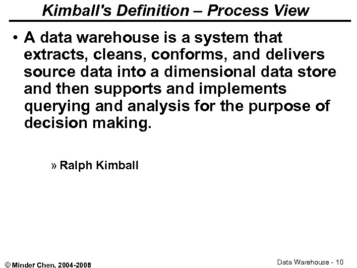 Kimball's Definition – Process View • A data warehouse is a system that extracts,