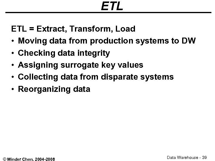 ETL = Extract, Transform, Load • Moving data from production systems to DW •