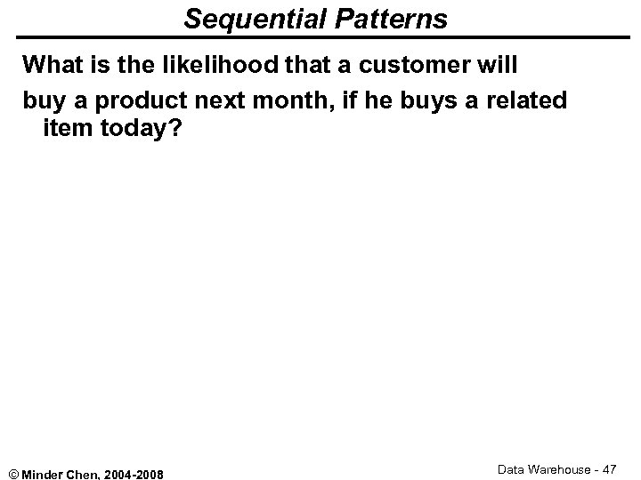 Sequential Patterns What is the likelihood that a customer will buy a product next