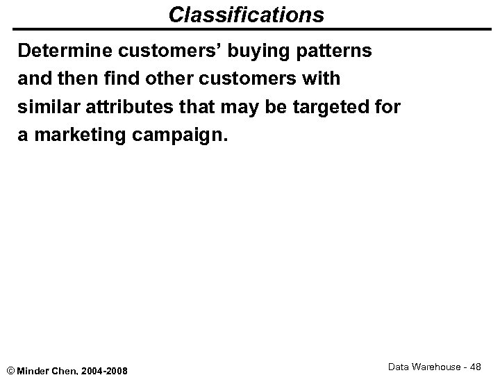 Classifications Determine customers’ buying patterns and then find other customers with similar attributes that