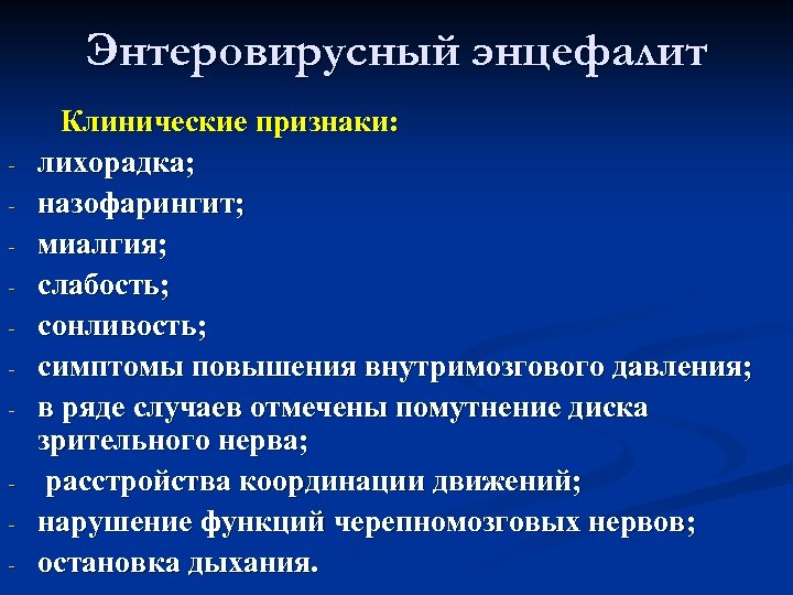 Энтеровирусный энцефалит - Клинические признаки: лихорадка; назофарингит; миалгия; слабость; сонливость; симптомы повышения внутримозгового давления;