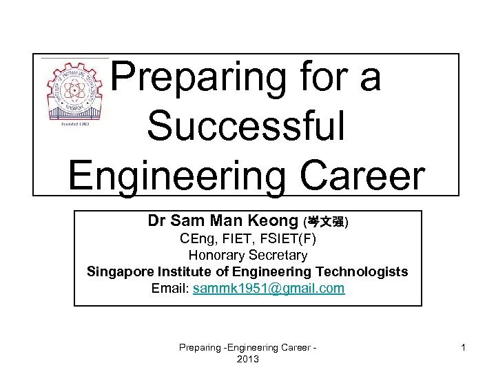 Preparing for a Successful Engineering Career Dr Sam Man Keong (岑文强) CEng, FIET, FSIET(F)