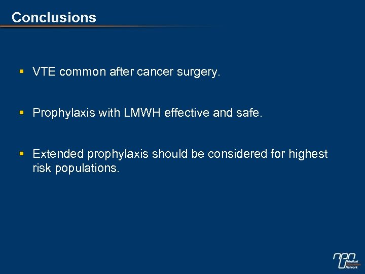 Conclusions § VTE common after cancer surgery. § Prophylaxis with LMWH effective and safe.