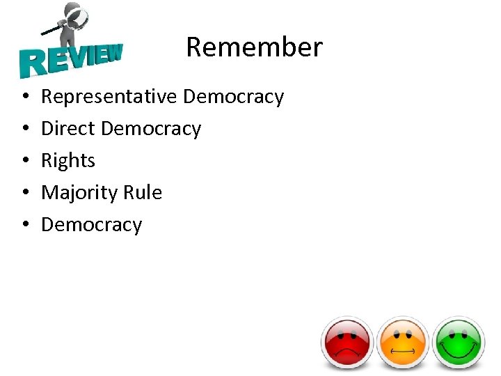Remember • • • Representative Democracy Direct Democracy Rights Majority Rule Democracy 