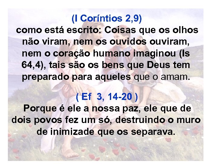 (I Coríntios 2, 9) como está escrito: Coisas que os olhos não viram, nem