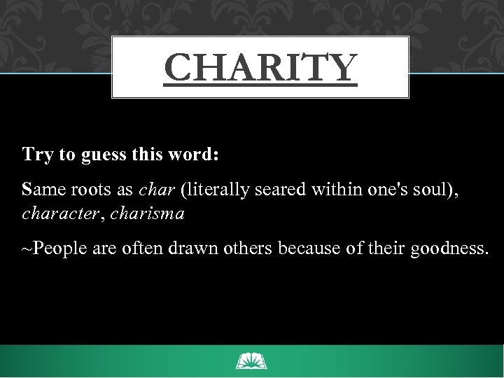 CHARITY Try to guess this word: Same roots as char (literally seared within one's