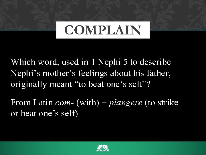 COMPLAIN Which word, used in 1 Nephi 5 to describe Nephi’s mother’s feelings about