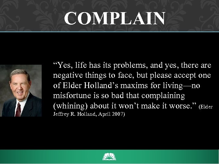 COMPLAIN “Yes, life has its problems, and yes, there are negative things to face,