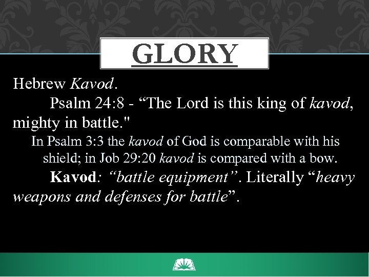 GLORY Hebrew Kavod. Psalm 24: 8 - “The Lord is this king of kavod,