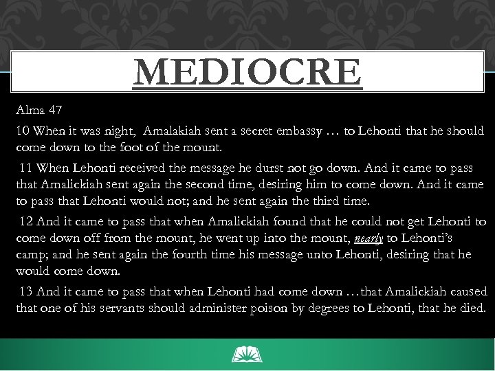 MEDIOCRE Alma 47 10 When it was night, Amalakiah sent a secret embassy …