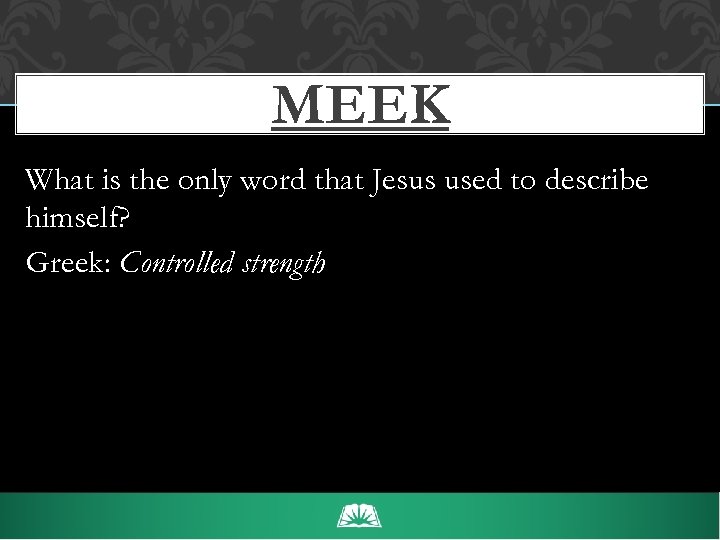 MEEK What is the only word that Jesus used to describe himself? Greek: Controlled