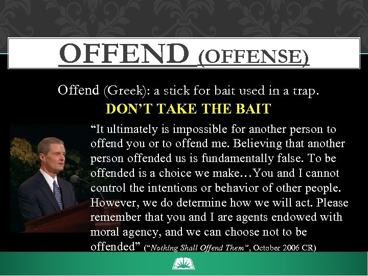 OFFEND (OFFENSE) Offend (Greek): a stick for bait used in a trap. DON’T TAKE