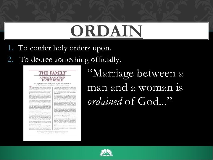 ORDAIN 1. To confer holy orders upon. 2. To decree something officially. “Marriage between