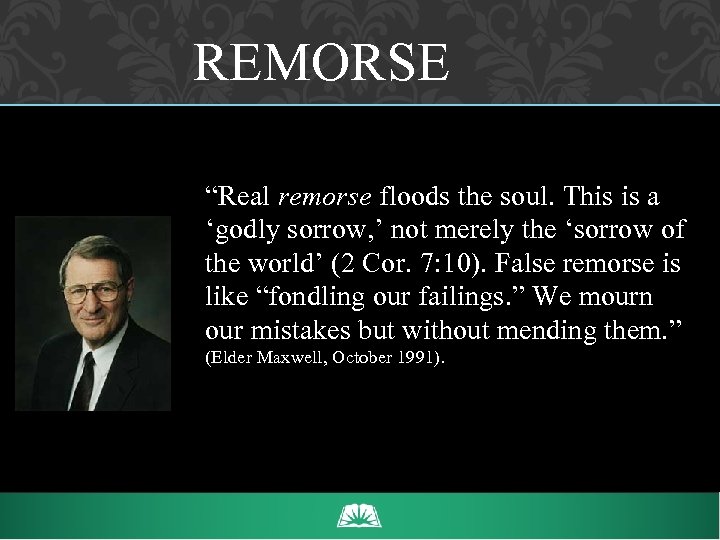 REMORSE “Real remorse floods the soul. This is a ‘godly sorrow, ’ not merely