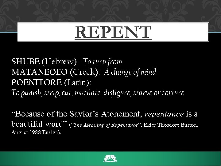 REPENT SHUBE (Hebrew): To turn from MATANEOEO (Greek): A change of mind POENITORE (Latin):