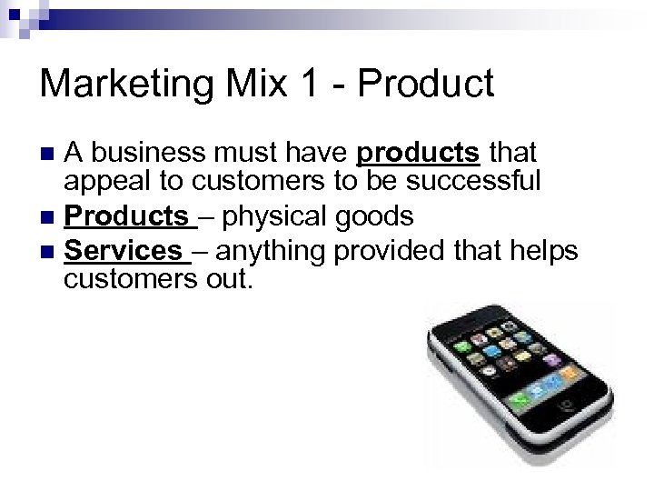 Marketing Mix 1 - Product A business must have products that appeal to customers