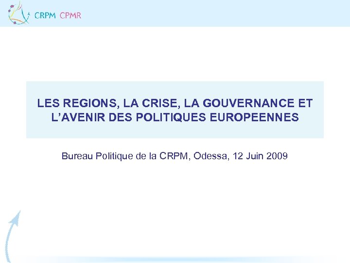 LES REGIONS, LA CRISE, LA GOUVERNANCE ET L’AVENIR DES POLITIQUES EUROPEENNES Bureau Politique de