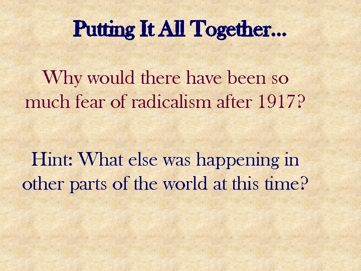 Putting It All Together… Why would there have been so much fear of radicalism