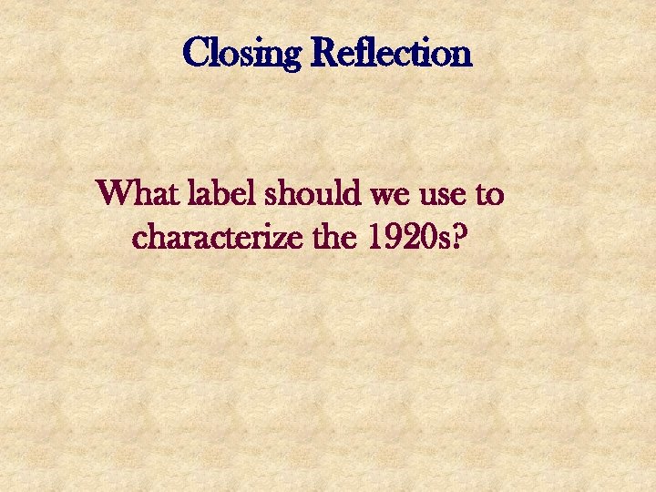 Closing Reflection What label should we use to characterize the 1920 s? 